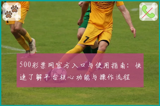 500彩票网官方入口与使用指南：快速了解平台核心功能与操作流程